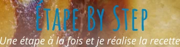 Une étape à la fois et je réalise la recette Étape By Step