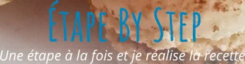 Une étape à la fois et je réalise la recette Étape By Step