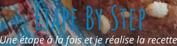 Une étape à la fois et je réalise la recette Étape By Step