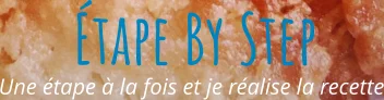 Une étape à la fois et je réalise la recette Étape By Step