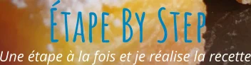 Une étape à la fois et je réalise la recette Étape By Step