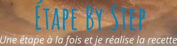 Une étape à la fois et je réalise la recette Étape By Step