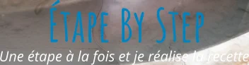 Une étape à la fois et je réalise la recette Étape By Step