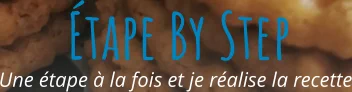 Une étape à la fois et je réalise la recette Étape By Step