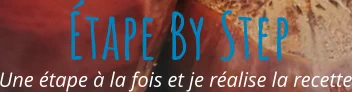 Une étape à la fois et je réalise la recette Étape By Step